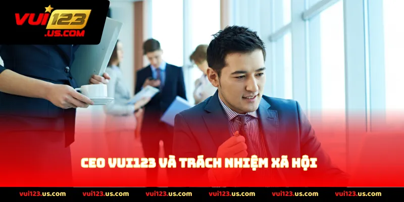 CEO VUI123 Và Trách Nhiệm Xã Hội