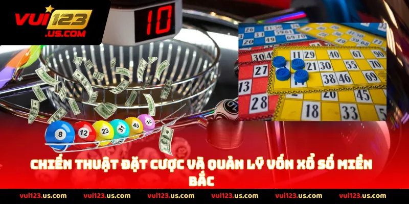Chiến Thuật Đặt Cược Và Quản Lý Vốn Xổ Số Miền Bắc