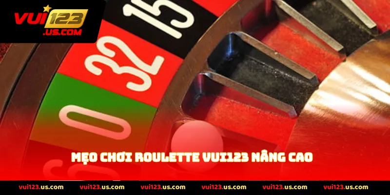 Mẹo Chơi Roulette VUI123 Nâng Cao