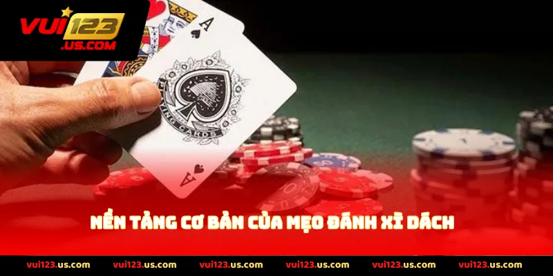 Nền Tảng Cơ Bản Của Mẹo Đánh Xì Dách