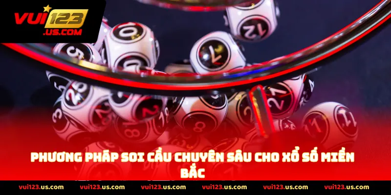 Phương Pháp Soi Cầu Chuyên Sâu Cho Xổ Số Miền Bắc