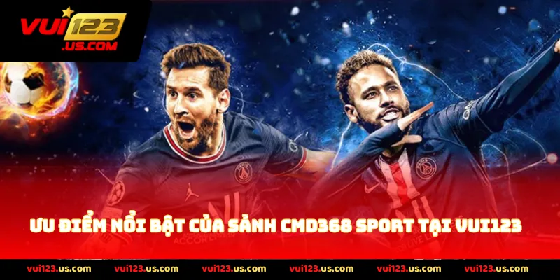 Ưu Điểm Nổi Bật Của Sảnh Cmd368 Sport tại VUI123