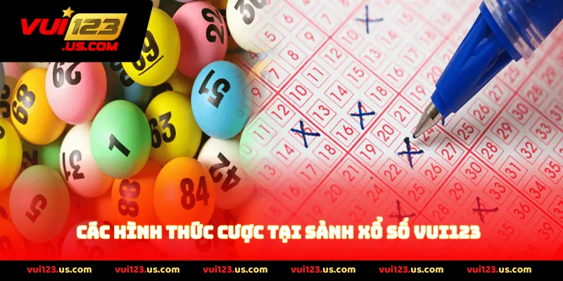 Các Hình Thức Cược Tại Sảnh Xổ Số VUI123