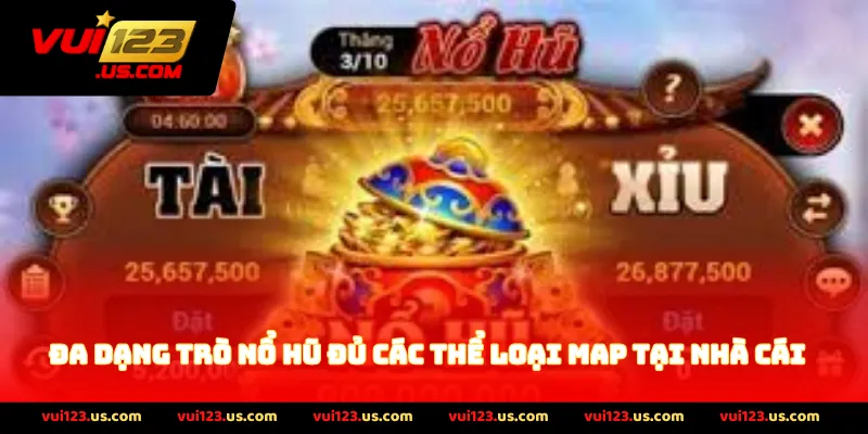 Đa dạng trò nổ hũ đủ các thể loại map tại nhà cái