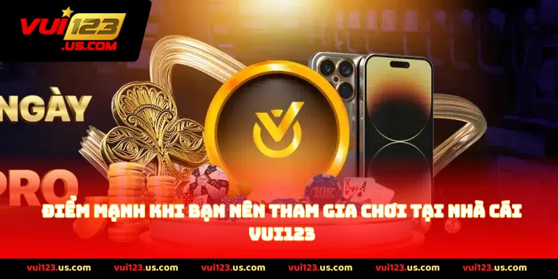 Điểm mạnh khi bạn nên tham gia chơi tại nhà cái vui123