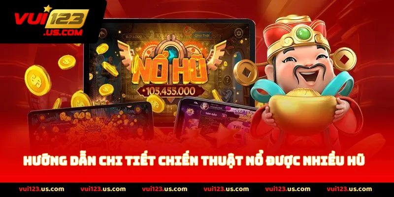 Hướng dẫn chi tiết chiến thuật nổ được nhiều hũ