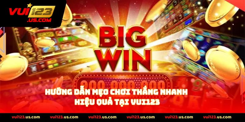 Hướng dẫn mẹo chơi thắng nhanh hiệu quả tại vui123