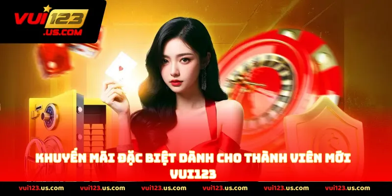 Khuyến Mãi Đặc Biệt Dành Cho Thành Viên Mới VUI123