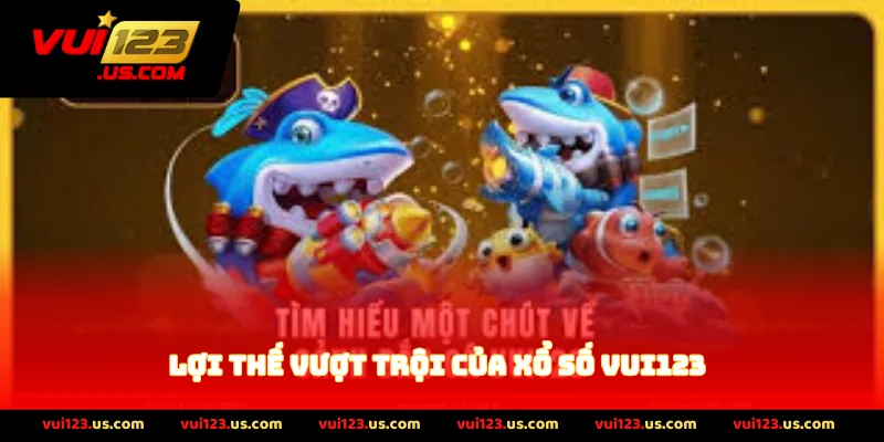Lợi Thế Vượt Trội Của Xổ Số VUI123