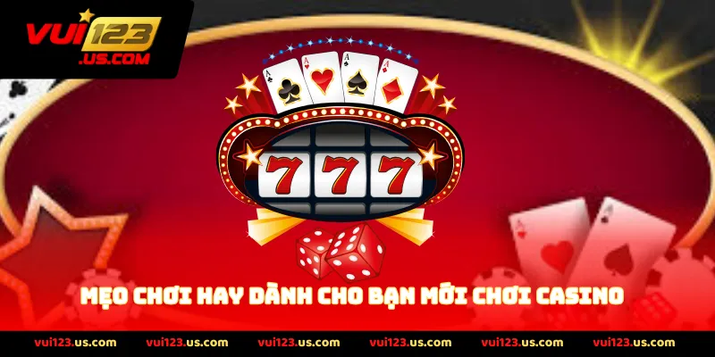 Mẹo chơi hay dành cho bạn mới chơi casino