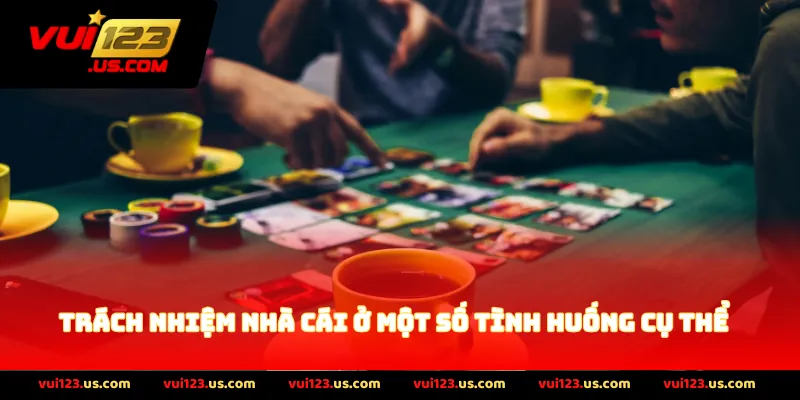 Trách nhiệm nhà cái ở một số tình huống cụ thể